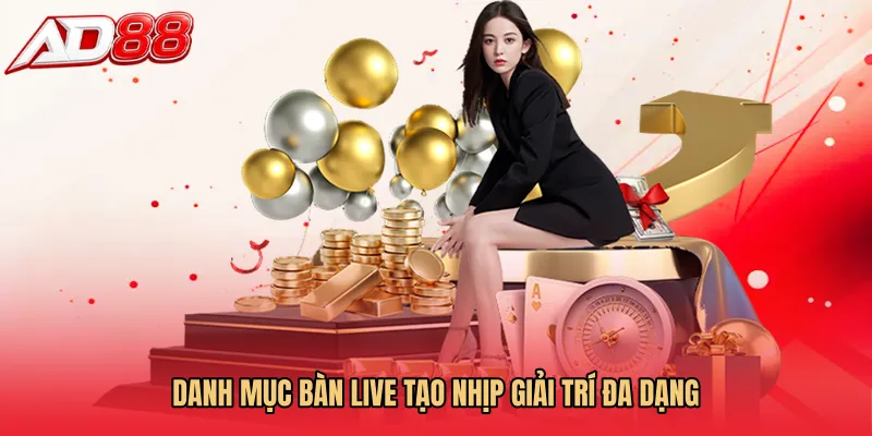 Danh mục bàn live tạo nhịp giải trí đa dạng