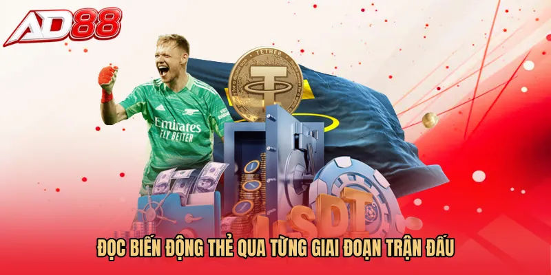 Đọc biến động thẻ qua từng giai đoạn trận đấu