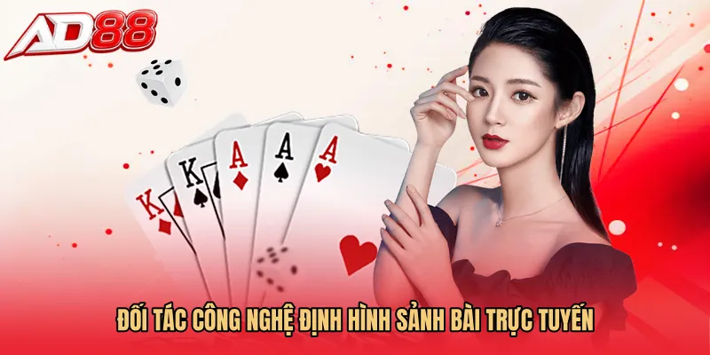 Đối tác công nghệ định hình sảnh bài trực tuyến