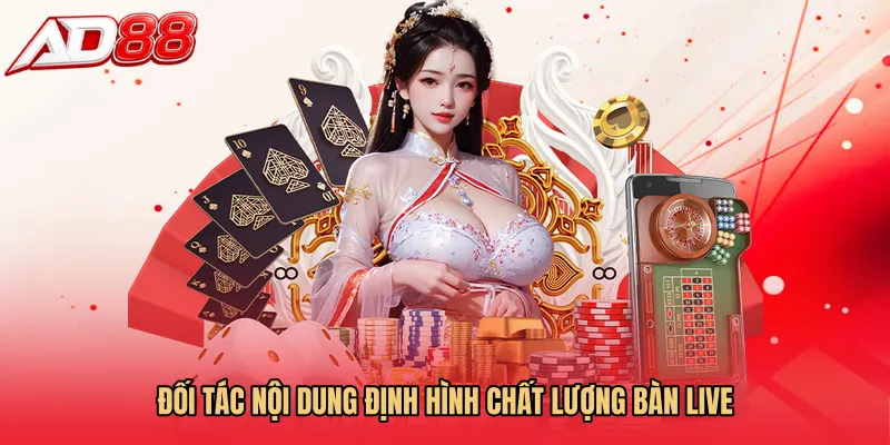 Đối tác nội dung định hình chất lượng bàn live