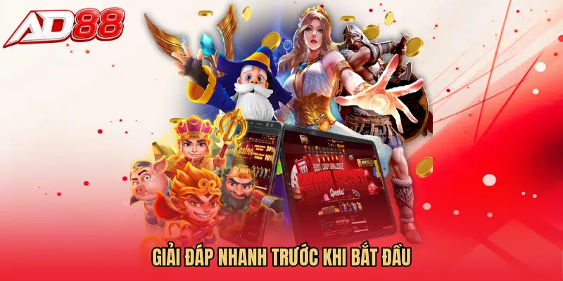 Giải đáp nhanh trước khi bắt đầu