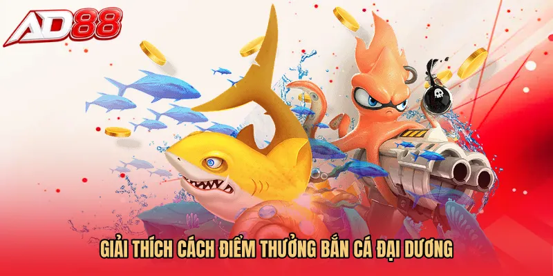 Giải thích cách điểm thưởng Bắn cá đại dương