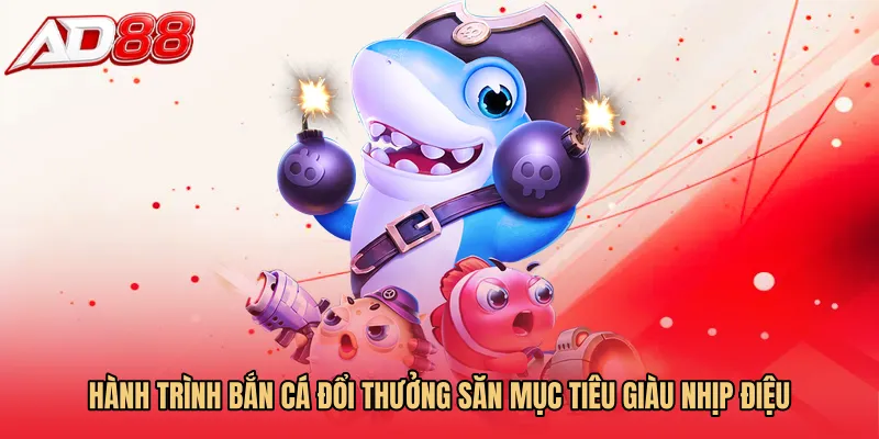 Hành trình Bắn cá đổi thưởng săn mục tiêu giàu nhịp điệu