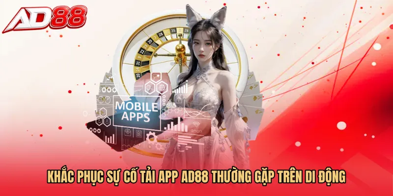 Khắc phục sự cố Tải app AD88 thường gặp trên di động