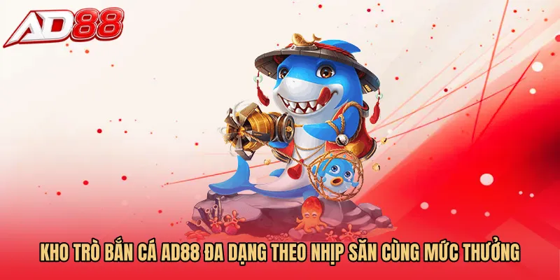 Kho trò Bắn cá AD88 đa dạng theo nhịp săn cùng mức thưởng