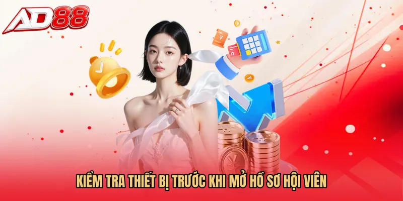 Kiểm tra thiết bị trước khi mở hồ sơ hội viên