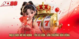 Mẹo Chơi Nổ Hũ AD88 - Tối Ưu Vốn, Săn Thưởng Bền Vững