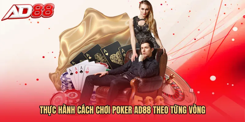 Thực hành Cách chơi Poker AD88 theo từng vòng
