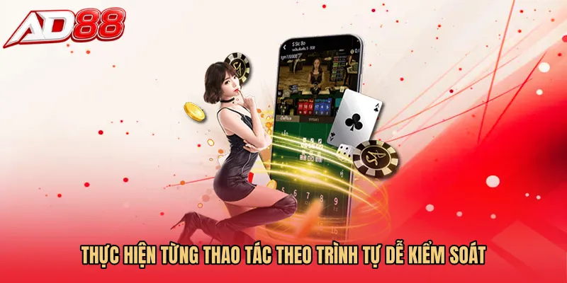 Thực hiện từng thao tác theo trình tự dễ kiểm soát